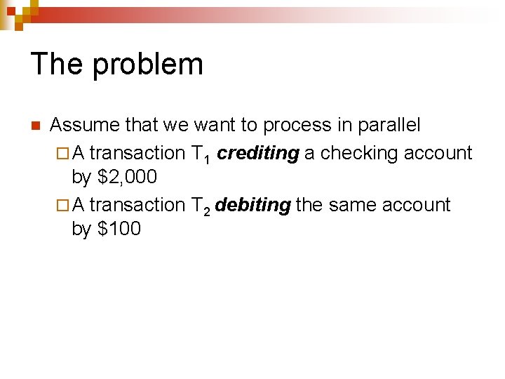 The problem n Assume that we want to process in parallel ¨ A transaction