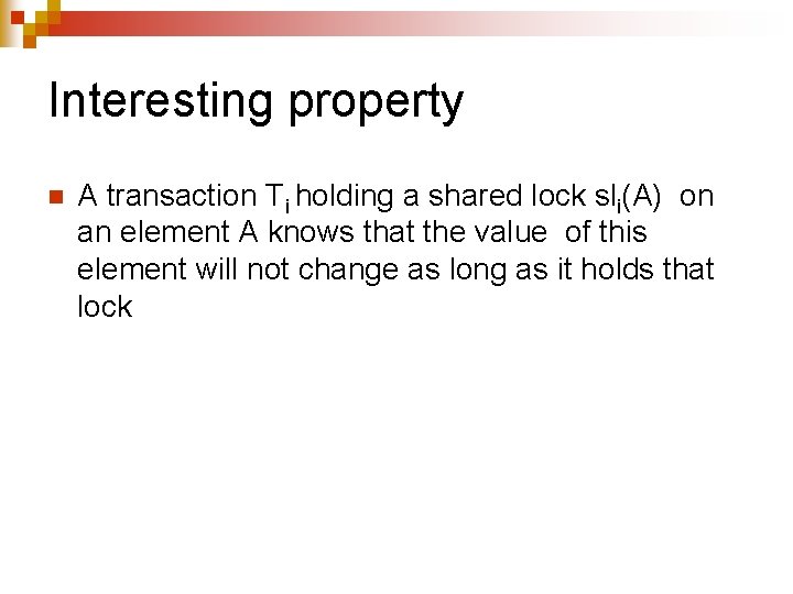 Interesting property n A transaction Ti holding a shared lock sli(A) on an element