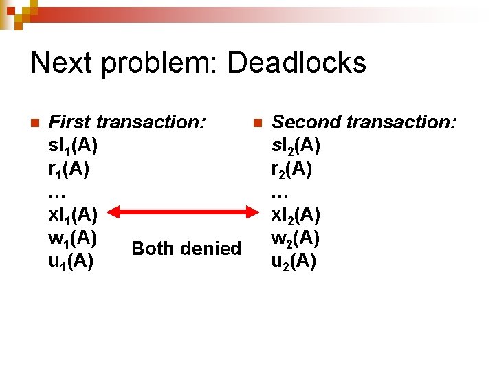 Next problem: Deadlocks n First transaction: sl 1(A) r 1(A) … xl 1(A) w