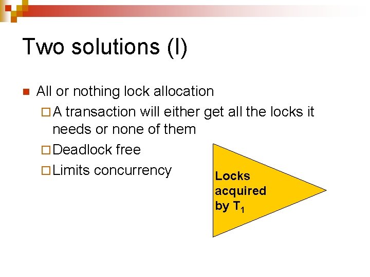 Two solutions (I) n All or nothing lock allocation ¨ A transaction will either