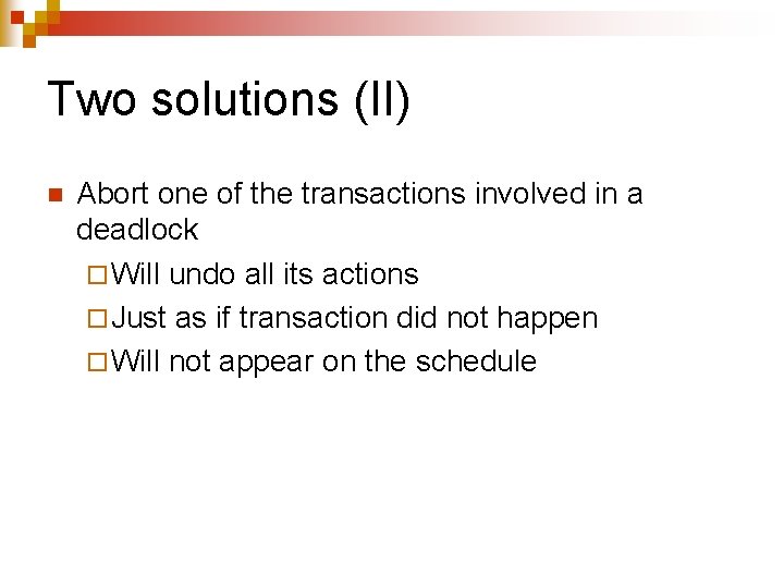 Two solutions (II) n Abort one of the transactions involved in a deadlock ¨