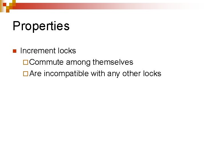 Properties n Increment locks ¨ Commute among themselves ¨ Are incompatible with any other