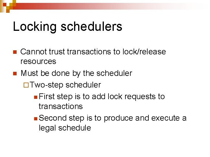 Locking schedulers n n Cannot trust transactions to lock/release resources Must be done by