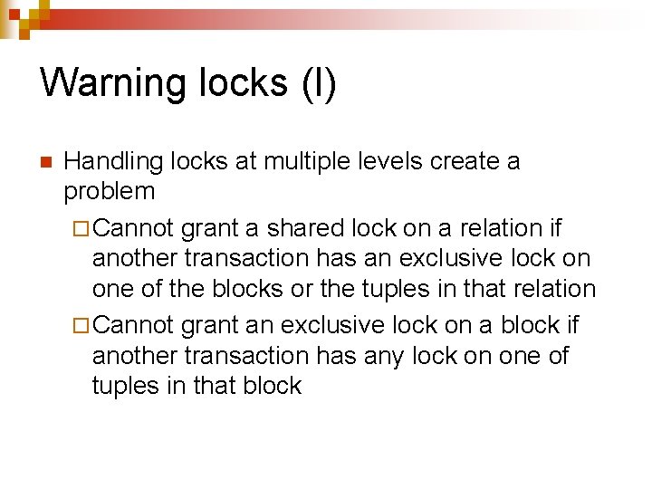 Warning locks (I) n Handling locks at multiple levels create a problem ¨ Cannot