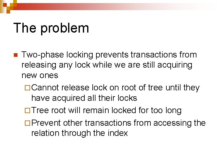 The problem n Two-phase locking prevents transactions from releasing any lock while we are