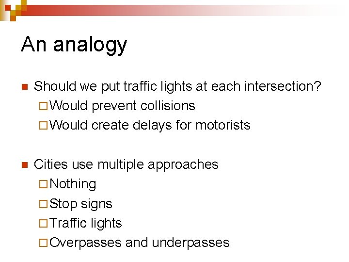 An analogy n Should we put traffic lights at each intersection? ¨ Would prevent