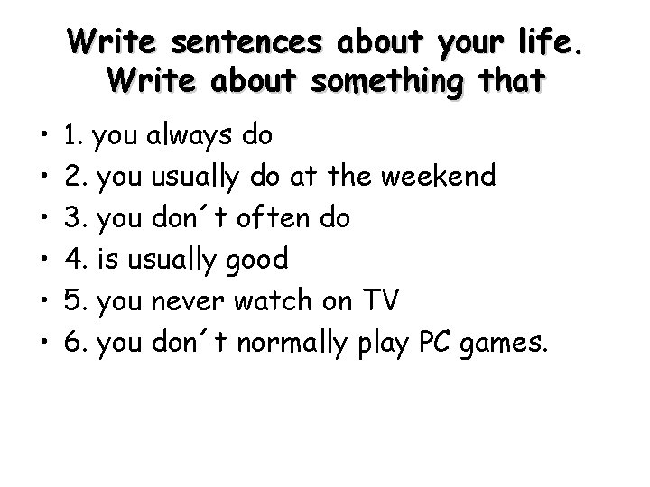 Write sentences about your life. Write about something that • • • 1. you