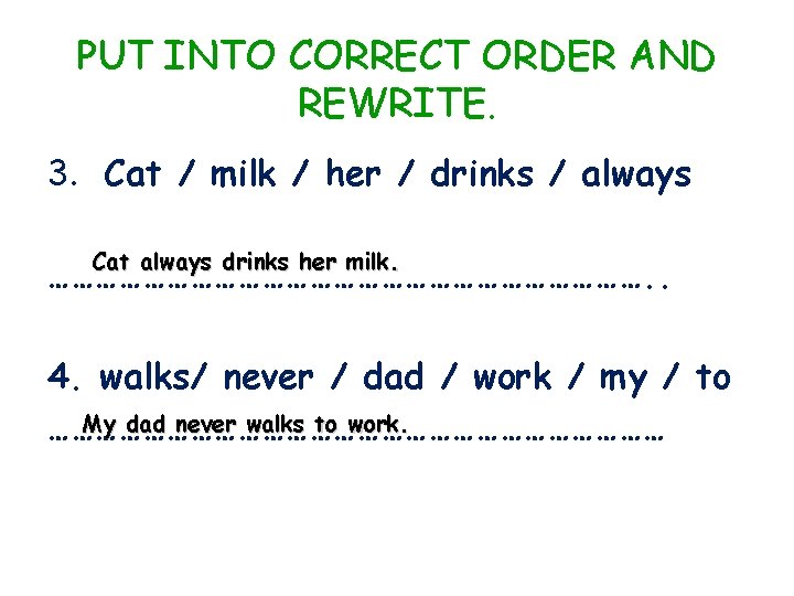 PUT INTO CORRECT ORDER AND REWRITE. 3. Cat / milk / her / drinks