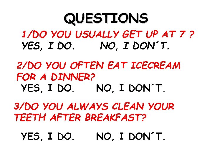 QUESTIONS 1/DO YOU USUALLY GET UP AT 7 ? YES, I DO. NO, I