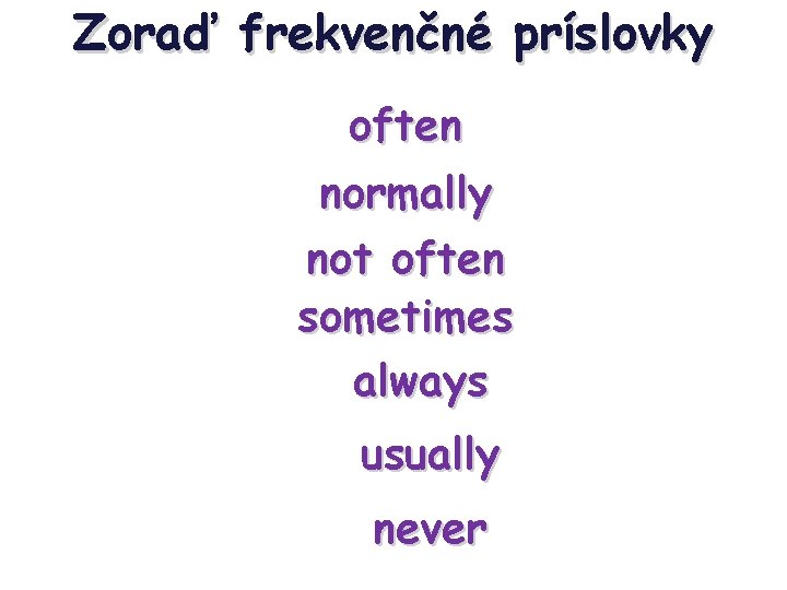 Zoraď frekvenčné príslovky often 15 Seconds normally not often sometimes always usually never 