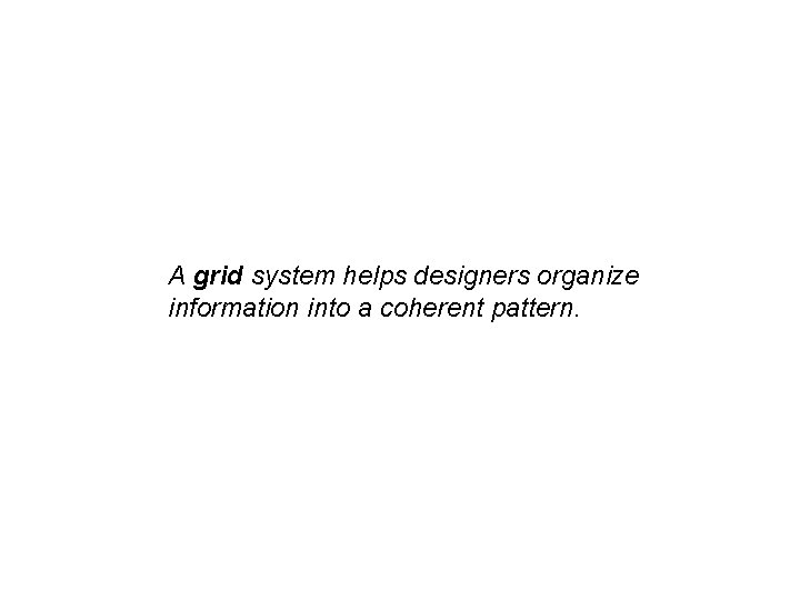 A grid system helps designers organize information into a coherent pattern. 