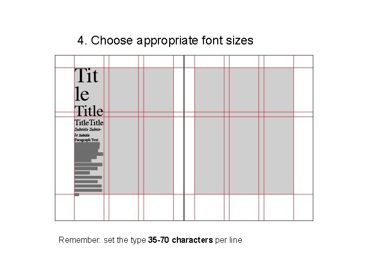 4. Choose appropriate font sizes Remember: set the type 35 -70 characters per line