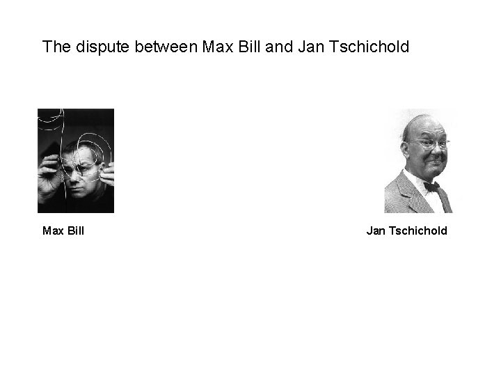 The dispute between Max Bill and Jan Tschichold Max Bill Jan Tschichold 