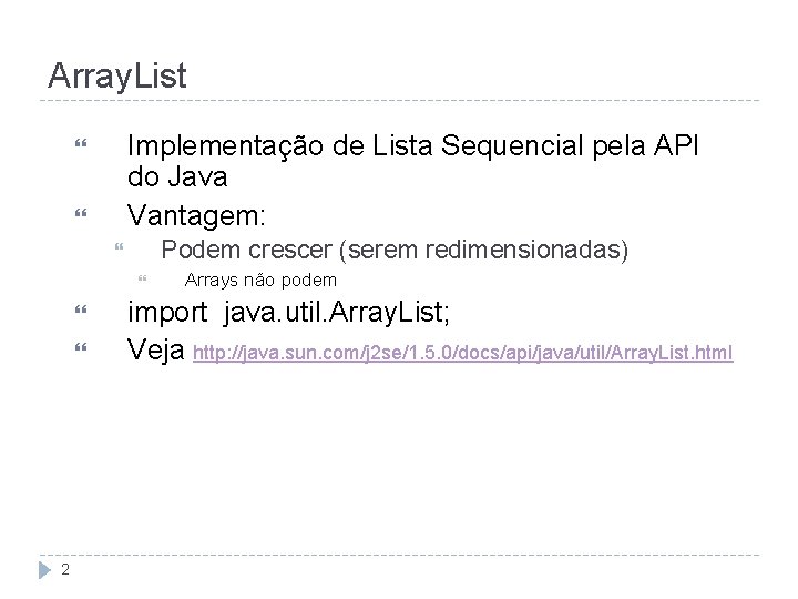 Array. List Implementação de Lista Sequencial pela API do Java Vantagem: Podem crescer (serem