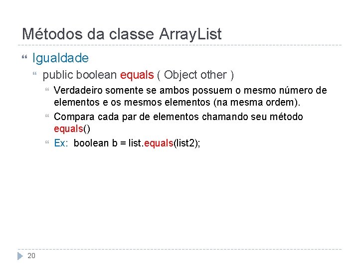 Métodos da classe Array. List Igualdade public boolean equals ( Object other ) 20
