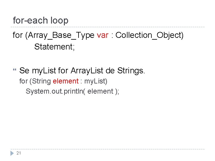 for-each loop for (Array_Base_Type var : Collection_Object) Statement; Se my. List for Array. List