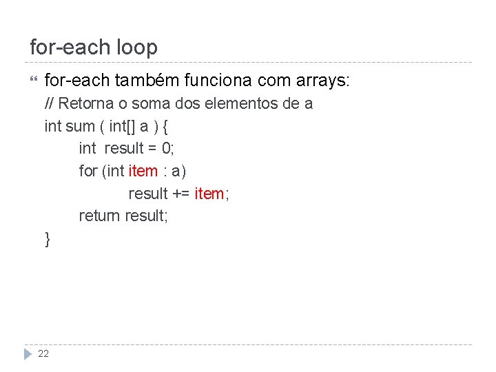 for-each loop for-each também funciona com arrays: // Retorna o soma dos elementos de