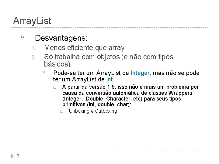 Array. List Desvantagens: 1. 2. Menos eficiente que array Só trabalha com objetos (e