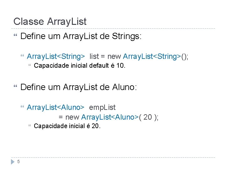 Classe Array. List Define um Array. List de Strings: Array. List<String> list = new