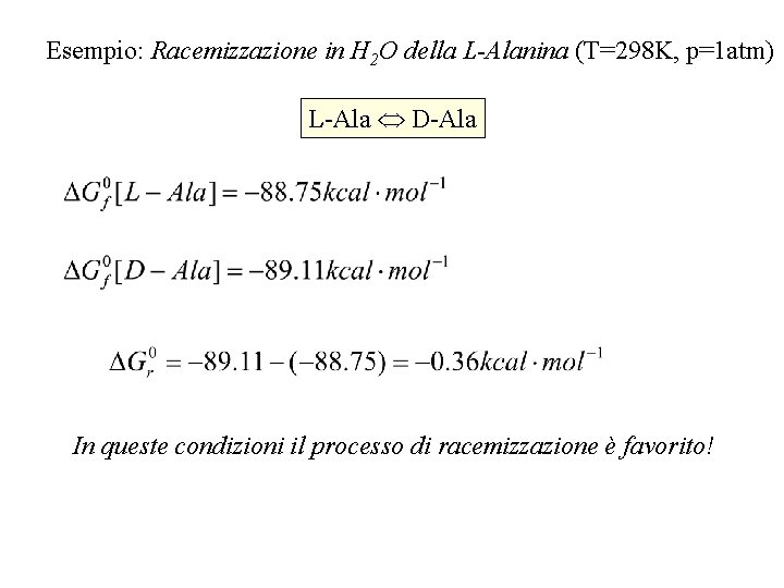Esempio: Racemizzazione in H 2 O della L-Alanina (T=298 K, p=1 atm) L-Ala D-Ala