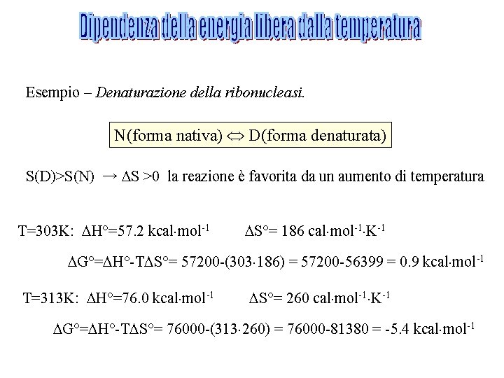 Esempio – Denaturazione della ribonucleasi. N(forma nativa) D(forma denaturata) S(D)>S(N) → S >0 la