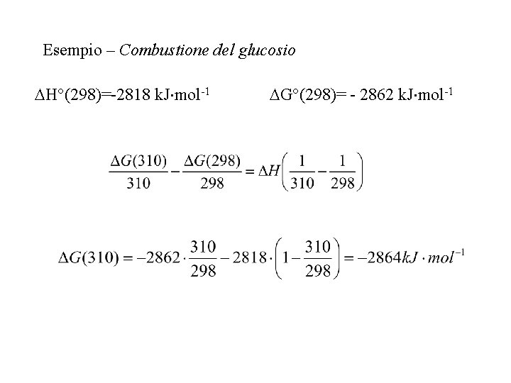 Esempio – Combustione del glucosio H°(298)=-2818 k. J mol-1 G°(298)= - 2862 k. J
