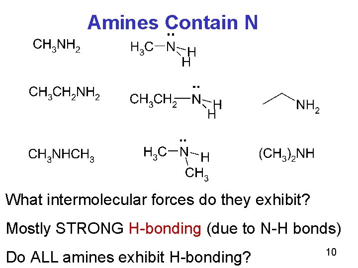 Amines Contain N What intermolecular forces do they exhibit? Mostly STRONG H-bonding (due to