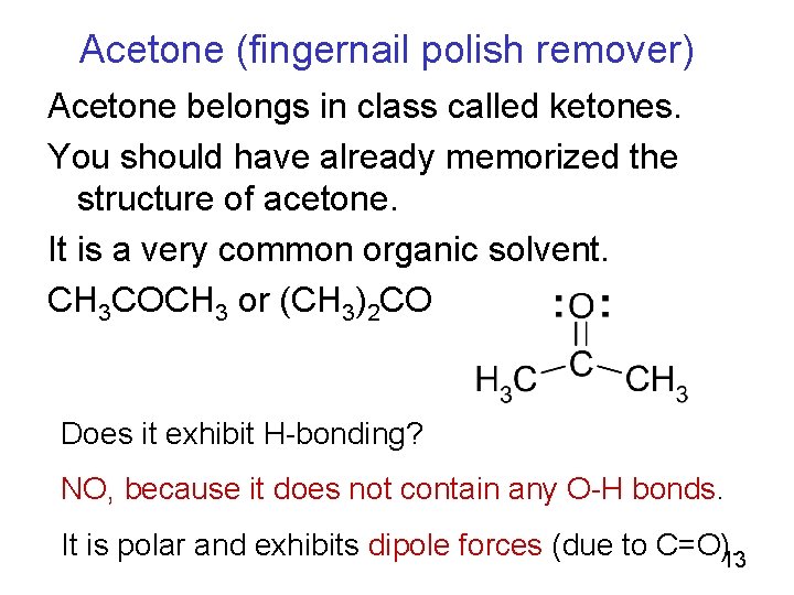 Acetone (fingernail polish remover) Acetone belongs in class called ketones. You should have already