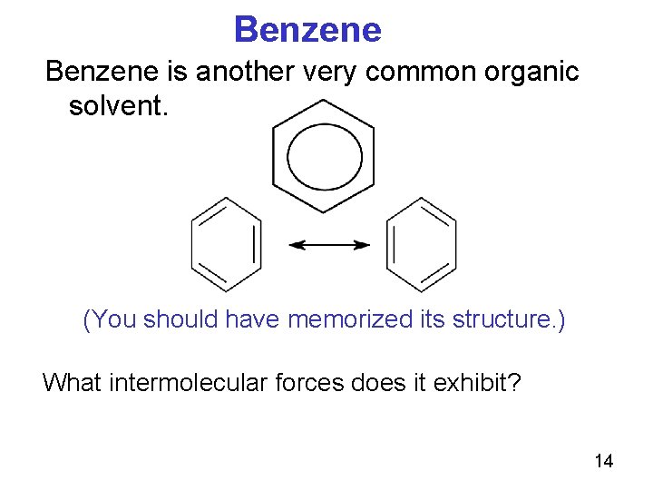 Benzene is another very common organic solvent. (You should have memorized its structure. )