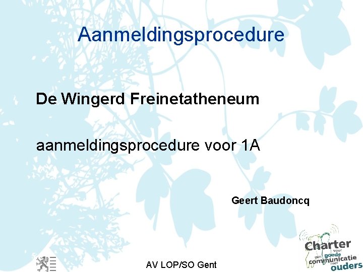 Aanmeldingsprocedure De Wingerd Freinetatheneum aanmeldingsprocedure voor 1 A Geert Baudoncq AV LOP/SO Gent 