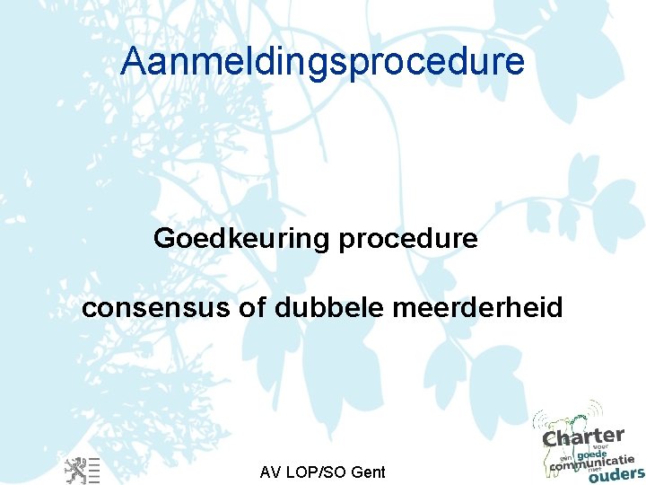 Aanmeldingsprocedure Goedkeuring procedure consensus of dubbele meerderheid AV LOP/SO Gent 