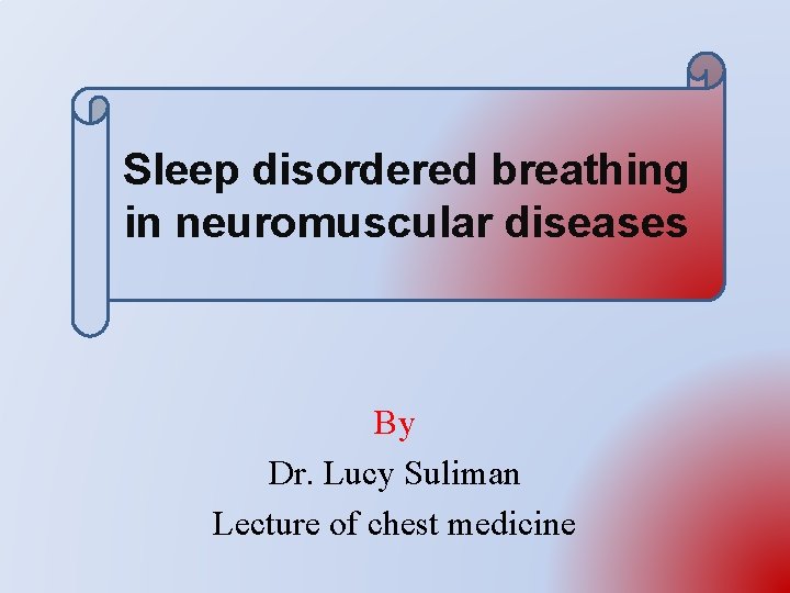 Sleep disordered breathing in neuromuscular diseases By Dr. Lucy Suliman Lecture of chest medicine