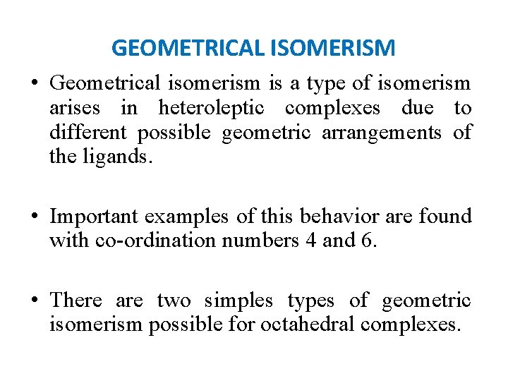 GEOMETRICAL ISOMERISM • Geometrical isomerism is a type of isomerism arises in heteroleptic complexes