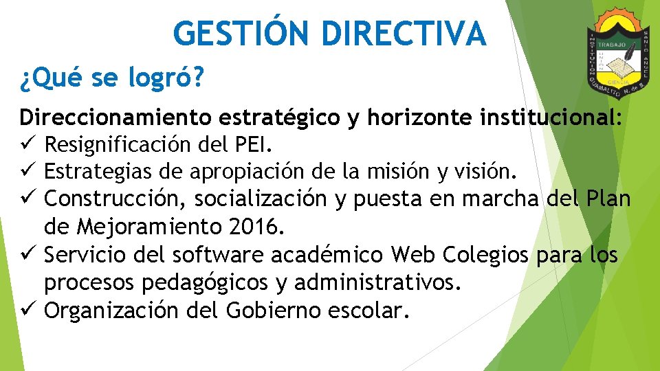 GESTIÓN DIRECTIVA ¿Qué se logró? Direccionamiento estratégico y horizonte institucional: ü Resignificación del PEI.