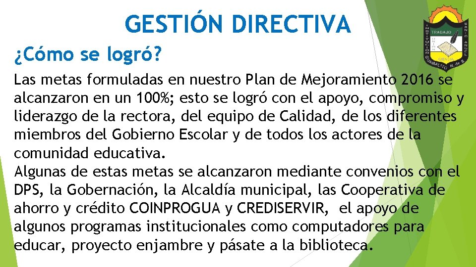 GESTIÓN DIRECTIVA ¿Cómo se logró? Las metas formuladas en nuestro Plan de Mejoramiento 2016