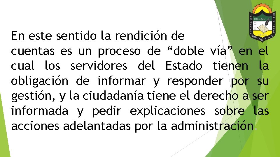 En este sentido la rendición de cuentas es un proceso de “doble vía” en