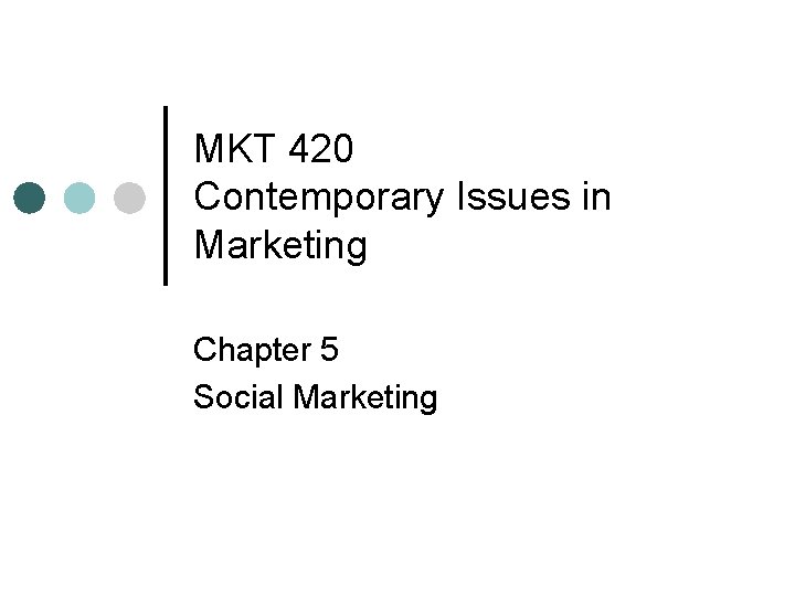 MKT 420 Contemporary Issues in Marketing Chapter 5 Social Marketing 