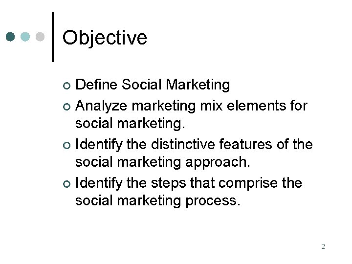 Objective Define Social Marketing ¢ Analyze marketing mix elements for social marketing. ¢ Identify