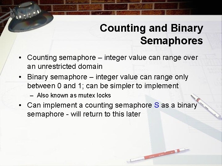 Counting and Binary Semaphores • Counting semaphore – integer value can range over an