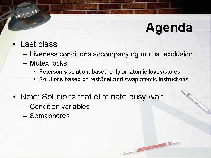 Agenda • Last class – Liveness conditions accompanying mutual exclusion – Mutex locks •