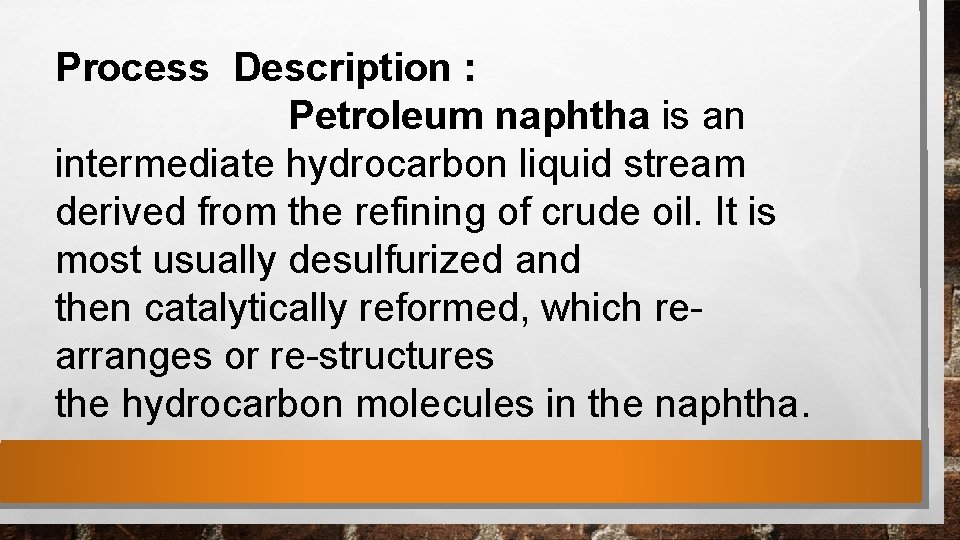 Process Description : Petroleum naphtha is an intermediate hydrocarbon liquid stream derived from the