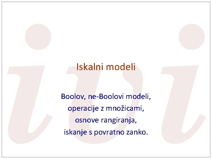 Iskalni modeli Boolov, ne-Boolovi modeli, operacije z množicami, osnove rangiranja, iskanje s povratno zanko.