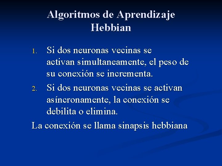 Algoritmos de Aprendizaje Hebbian Si dos neuronas vecinas se activan simultaneamente, el peso de