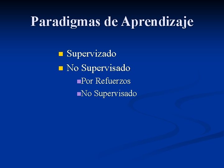 Paradigmas de Aprendizaje Supervizado n No Supervisado n n. Por Refuerzos n. No Supervisado