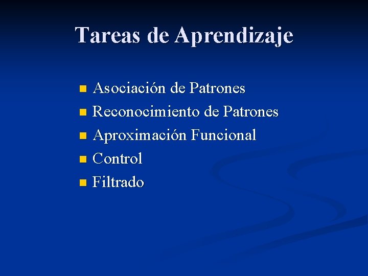 Tareas de Aprendizaje Asociación de Patrones n Reconocimiento de Patrones n Aproximación Funcional n