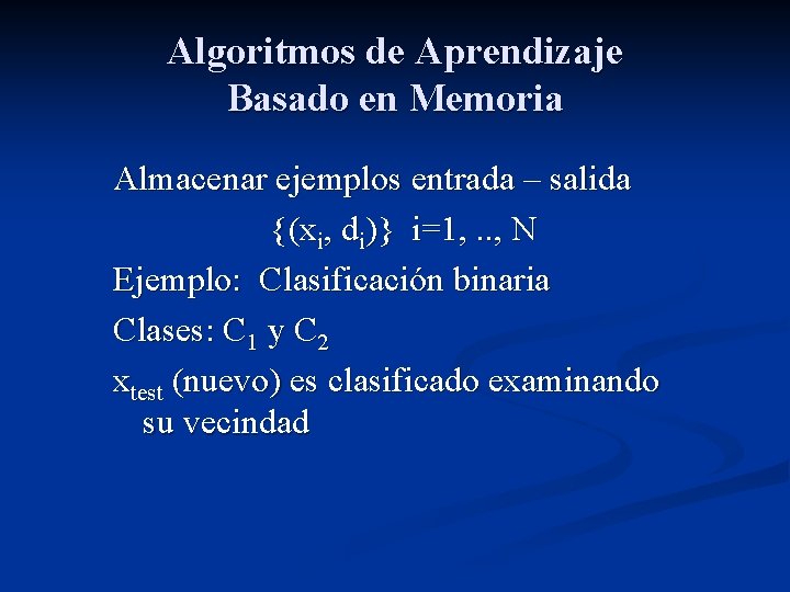 Algoritmos de Aprendizaje Basado en Memoria Almacenar ejemplos entrada – salida {(xi, di)} i=1,
