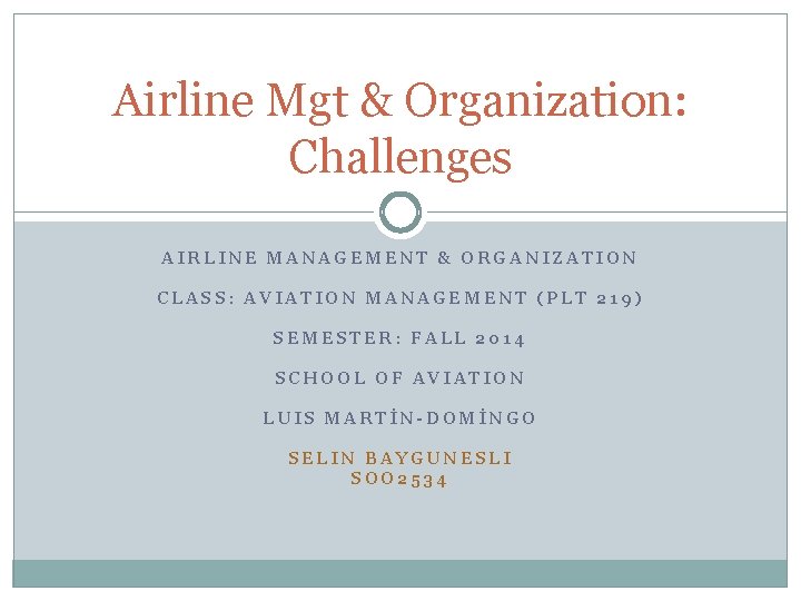 Airline Mgt & Organization: Challenges AIRLINE MANAGEMENT & ORGANIZATION CLASS: AVIATION MANAGEMENT (PLT 219)