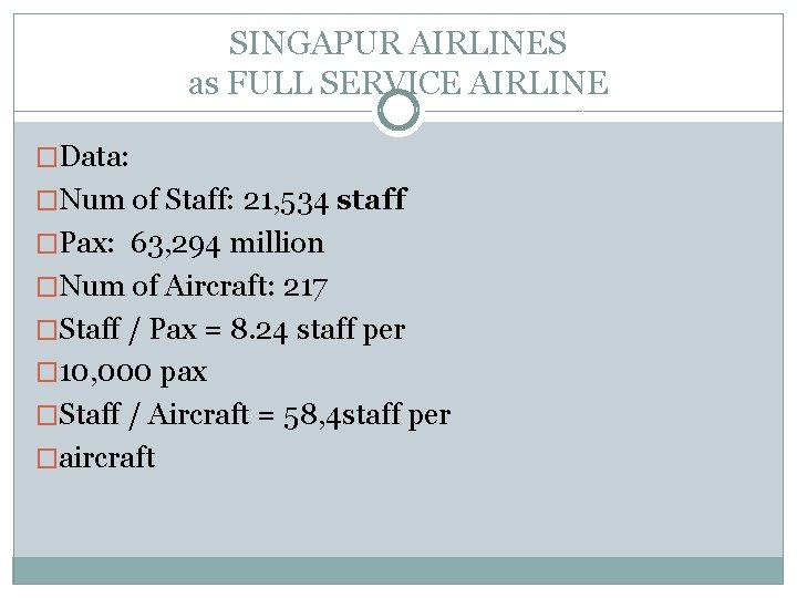 SINGAPUR AIRLINES as FULL SERVICE AIRLINE �Data: �Num of Staff: 21, 534 staff �Pax: