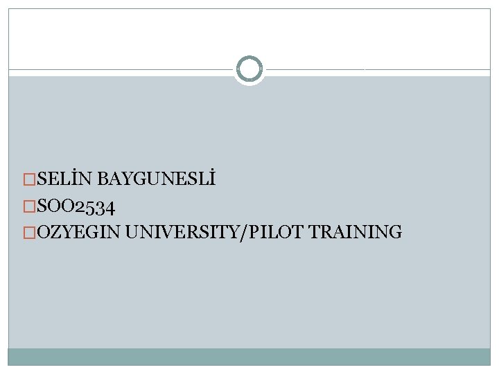  �SELİN BAYGUNESLİ �SOO 2534 �OZYEGIN UNIVERSITY/PILOT TRAINING 