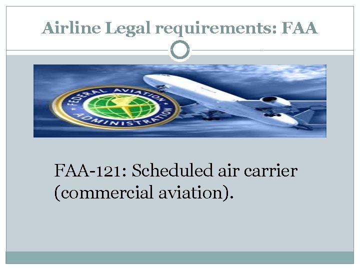 Airline Legal requirements: FAA-121: Scheduled air carrier (commercial aviation). 